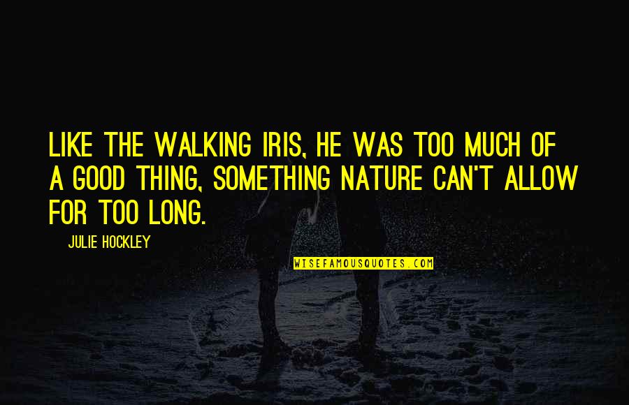 Good Nature Quotes By Julie Hockley: Like the walking iris, he was too much