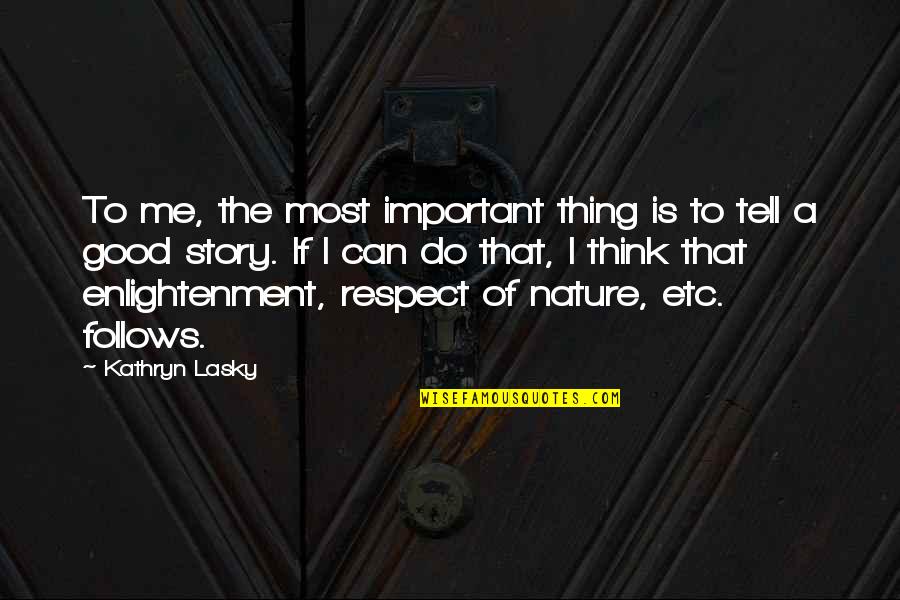 Good Nature Quotes By Kathryn Lasky: To me, the most important thing is to