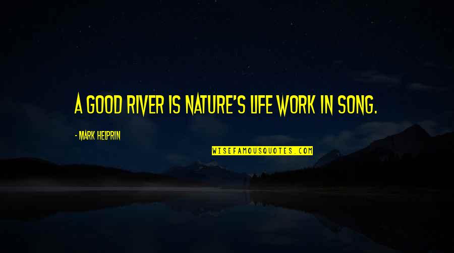Good Nature Quotes By Mark Helprin: A good river is nature's life work in