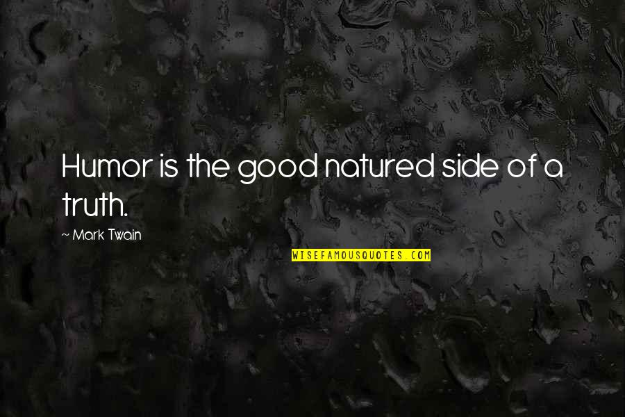 Good Nature Quotes By Mark Twain: Humor is the good natured side of a