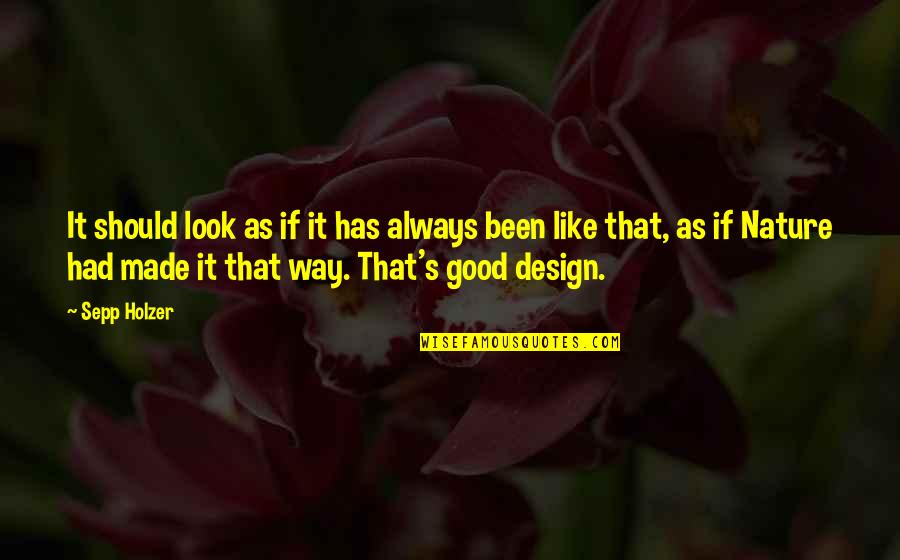 Good Nature Quotes By Sepp Holzer: It should look as if it has always