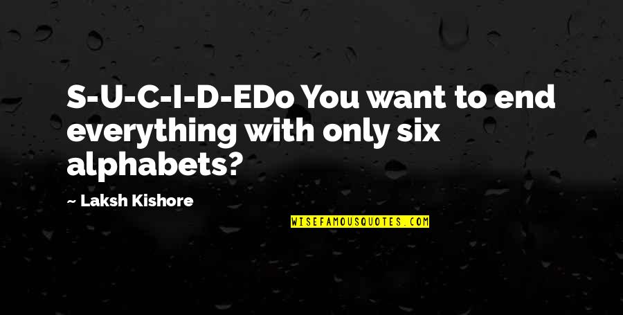 Good Negotiations Quotes By Laksh Kishore: S-U-C-I-D-EDo You want to end everything with only