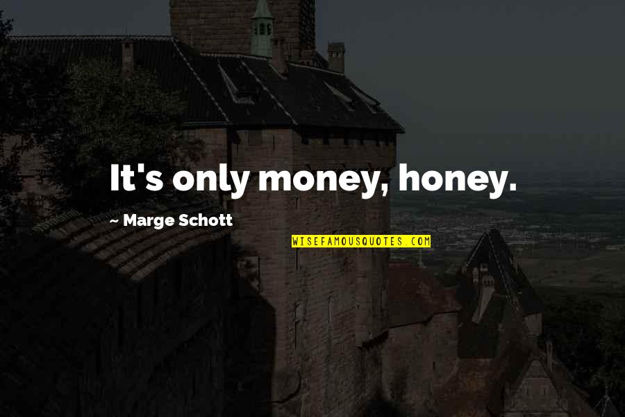 Good Neighbor Policy Quotes By Marge Schott: It's only money, honey.