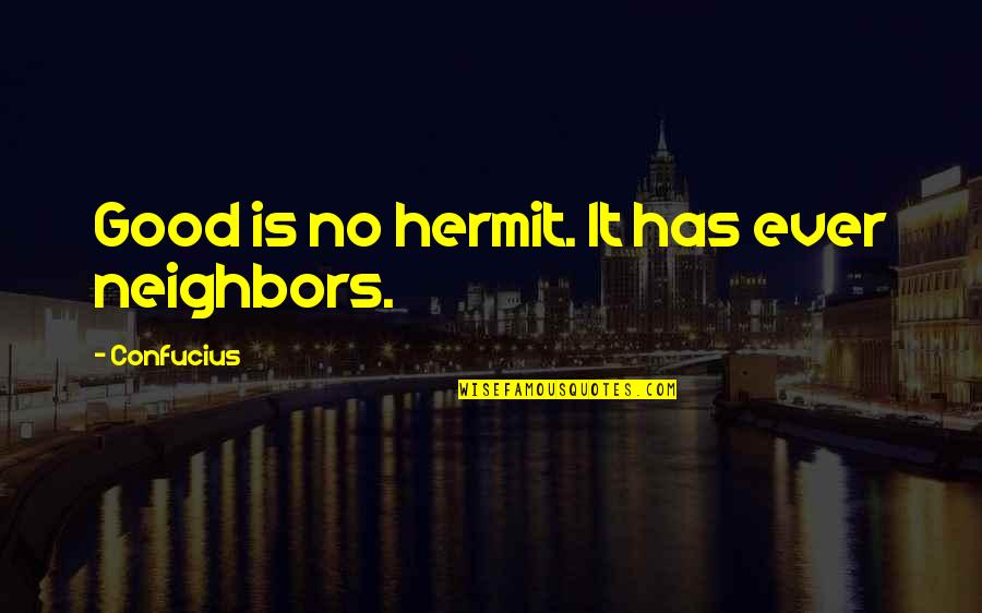 Good Neighbor Quotes By Confucius: Good is no hermit. It has ever neighbors.