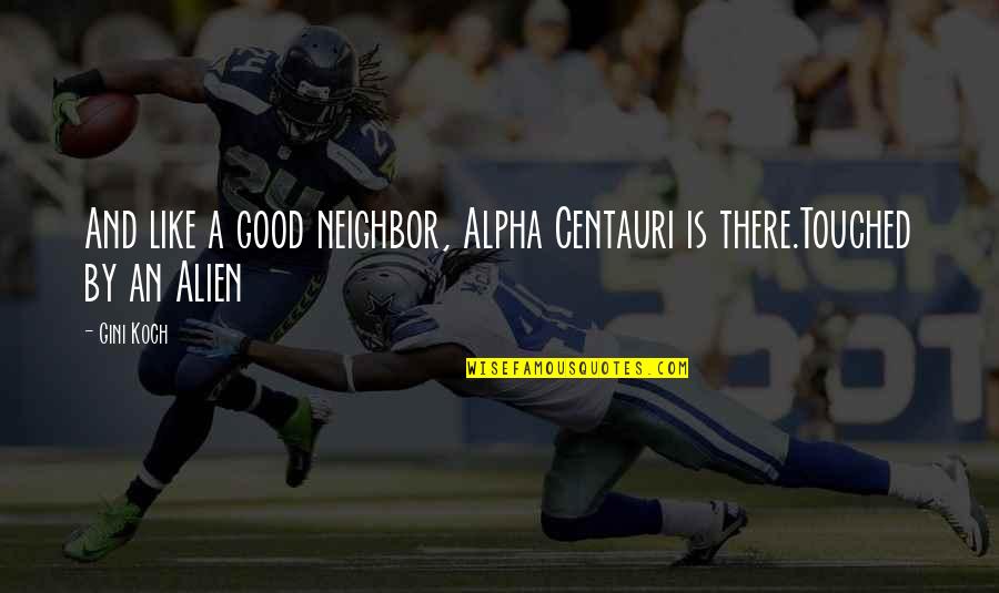 Good Neighbor Quotes By Gini Koch: And like a good neighbor, Alpha Centauri is