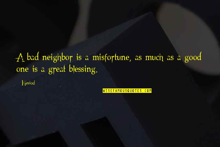 Good Neighbor Quotes By Hesiod: A bad neighbor is a misfortune, as much