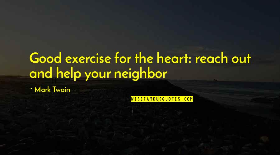 Good Neighbor Quotes By Mark Twain: Good exercise for the heart: reach out and