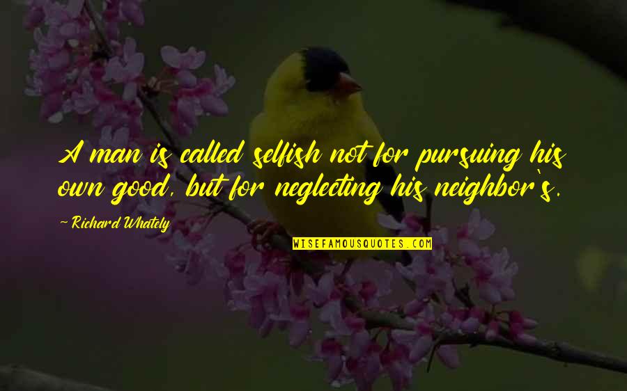 Good Neighbor Quotes By Richard Whately: A man is called selfish not for pursuing