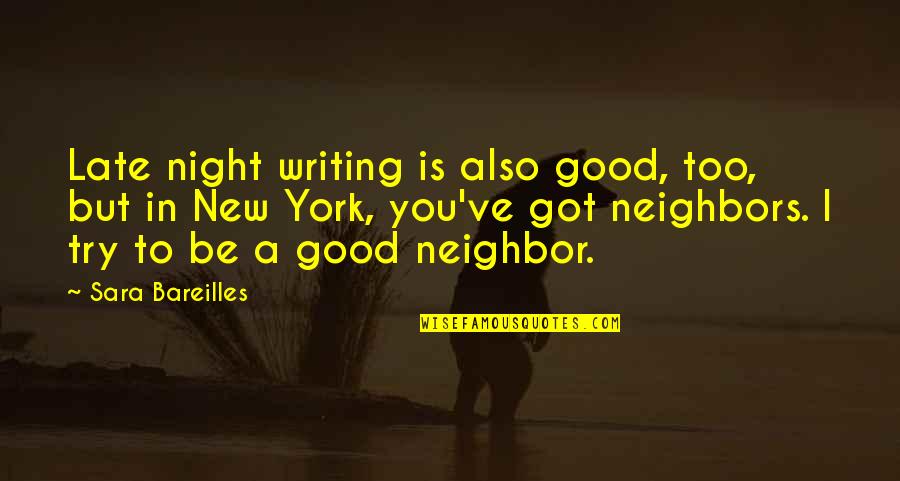 Good Neighbor Quotes By Sara Bareilles: Late night writing is also good, too, but