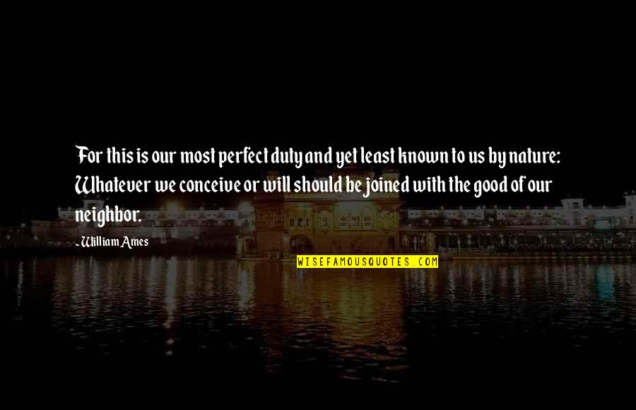 Good Neighbor Quotes By William Ames: For this is our most perfect duty and