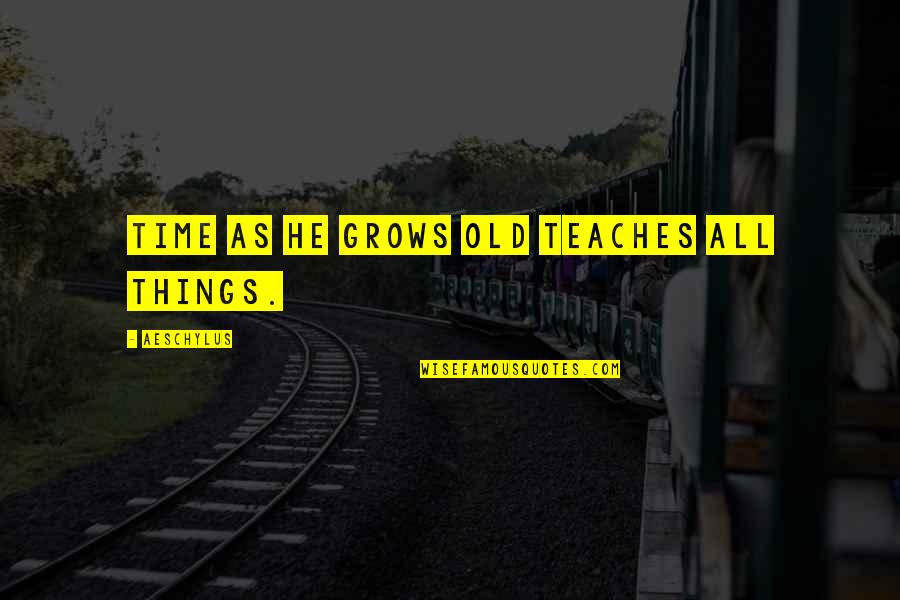 Good Neighborly Quotes By Aeschylus: Time as he grows old teaches all things. Good Neighborly Quotes By Aeschylus: Time as he grows old teaches all things.
