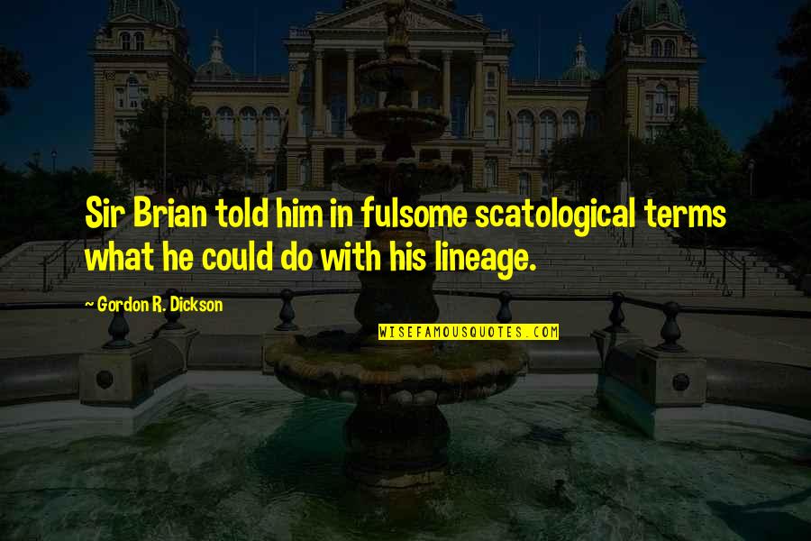 Good Neighborly Quotes By Gordon R. Dickson: Sir Brian told him in fulsome scatological terms Good Neighborly Quotes By Gordon R. Dickson: Sir Brian told him in fulsome scatological terms
