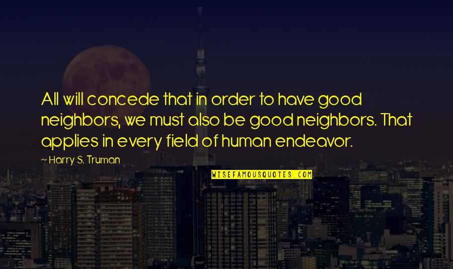 Good Neighbors Quotes By Harry S. Truman: All will concede that in order to have