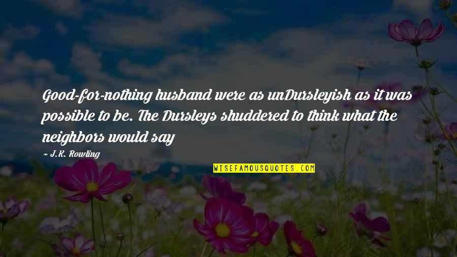 Good Neighbors Quotes By J.K. Rowling: Good-for-nothing husband were as unDursleyish as it was