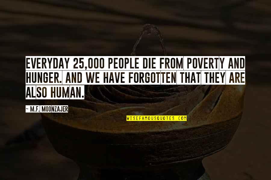 Good Neighbors Quotes By M.F. Moonzajer: Everyday 25,000 people die from poverty and hunger.