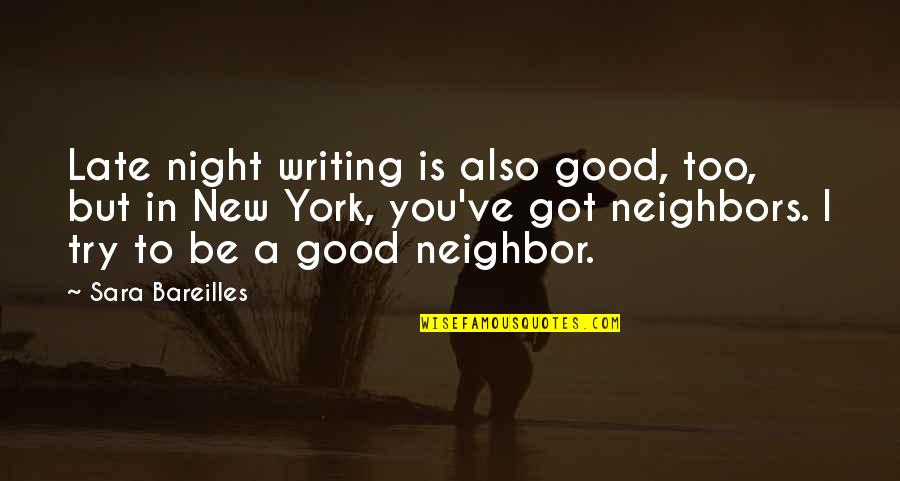 Good Neighbors Quotes By Sara Bareilles: Late night writing is also good, too, but