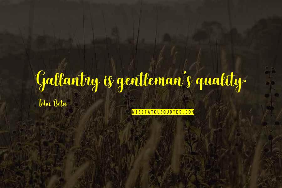 Good Neighbors Quotes By Toba Beta: Gallantry is gentleman's quality.