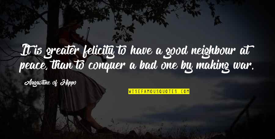 Good Neighbour Quotes By Augustine Of Hippo: It is greater felicity to have a good