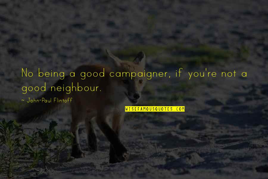 Good Neighbour Quotes By John-Paul Flintoff: No being a good campaigner, if you're not