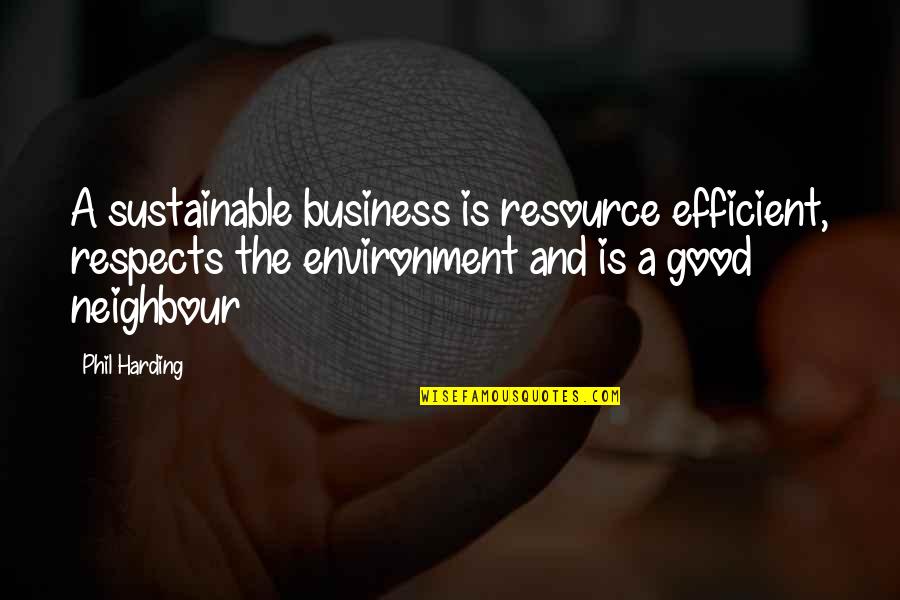 Good Neighbour Quotes By Phil Harding: A sustainable business is resource efficient, respects the