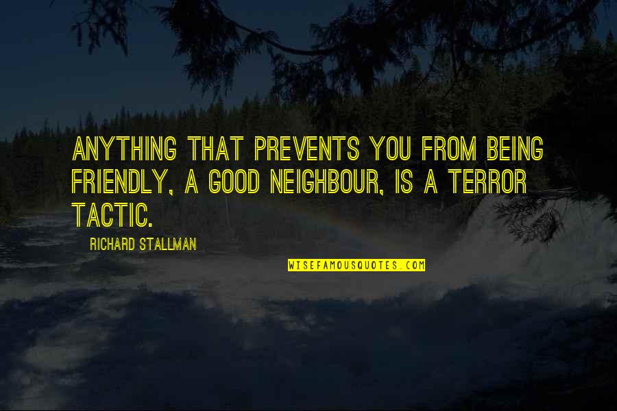 Good Neighbour Quotes By Richard Stallman: Anything that prevents you from being friendly, a