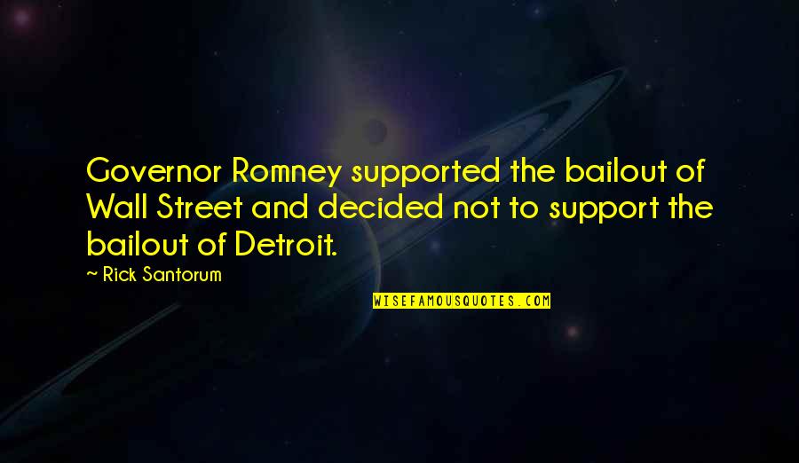 Good Neighbour Quotes By Rick Santorum: Governor Romney supported the bailout of Wall Street