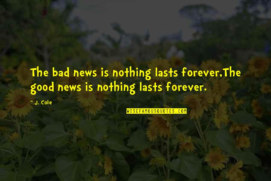 Good News Bad News Quotes By J. Cole: The bad news is nothing lasts forever,The good