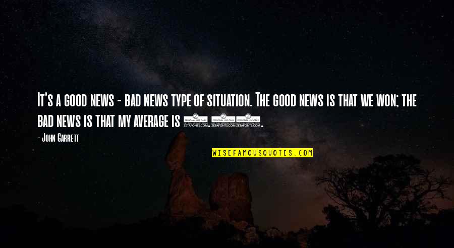 Good News Bad News Quotes By John Garrett: It's a good news - bad news type