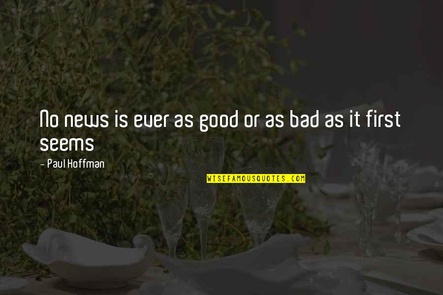 Good News Bad News Quotes By Paul Hoffman: No news is ever as good or as