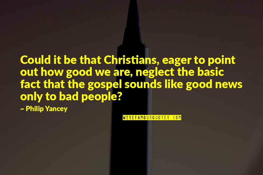 Good News Bad News Quotes By Philip Yancey: Could it be that Christians, eager to point