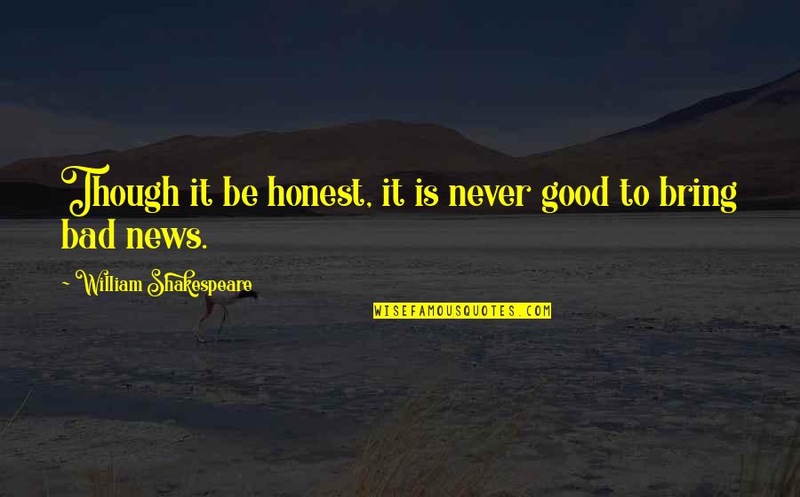 Good News Bad News Quotes By William Shakespeare: Though it be honest, it is never good