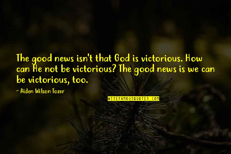 Good News From God Quotes By Aiden Wilson Tozer: The good news isn't that God is victorious. Good News From God Quotes By Aiden Wilson Tozer: The good news isn't that God is victorious.