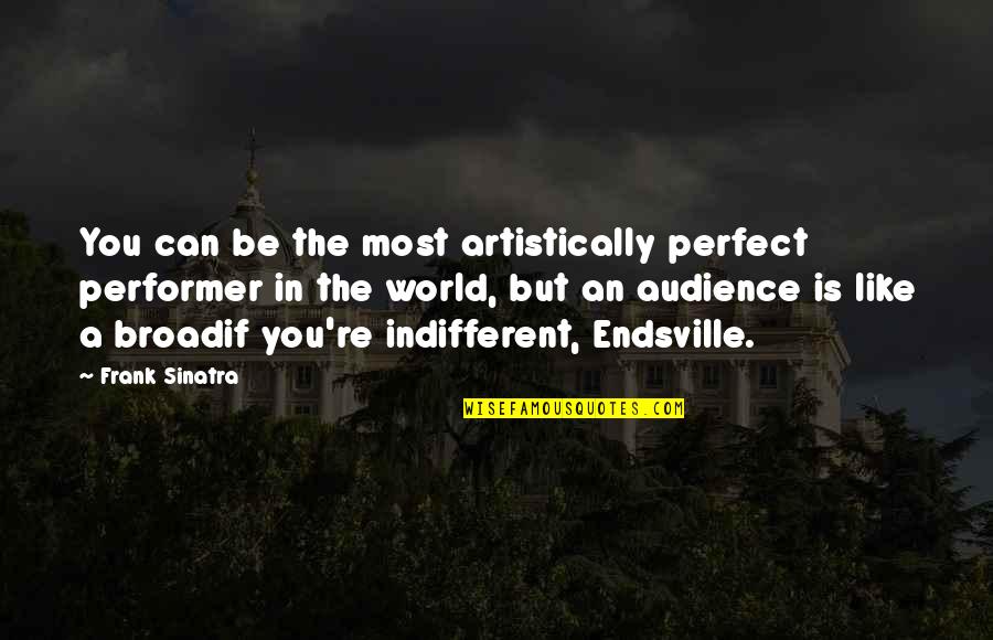 Good News From God Quotes By Frank Sinatra: You can be the most artistically perfect performer Good News From God Quotes By Frank Sinatra: You can be the most artistically perfect performer