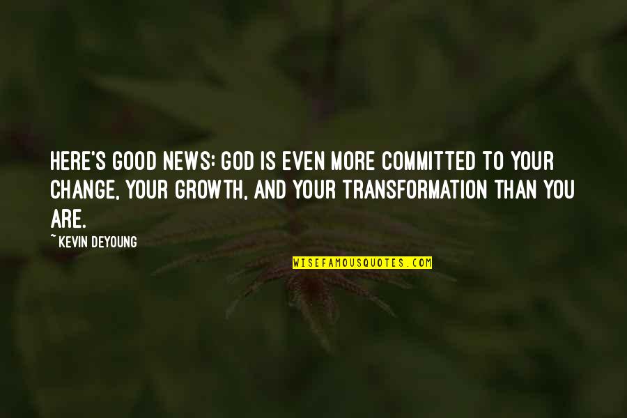 Good News From God Quotes By Kevin DeYoung: Here's good news: God is even more committed Good News From God Quotes By Kevin DeYoung: Here's good news: God is even more committed