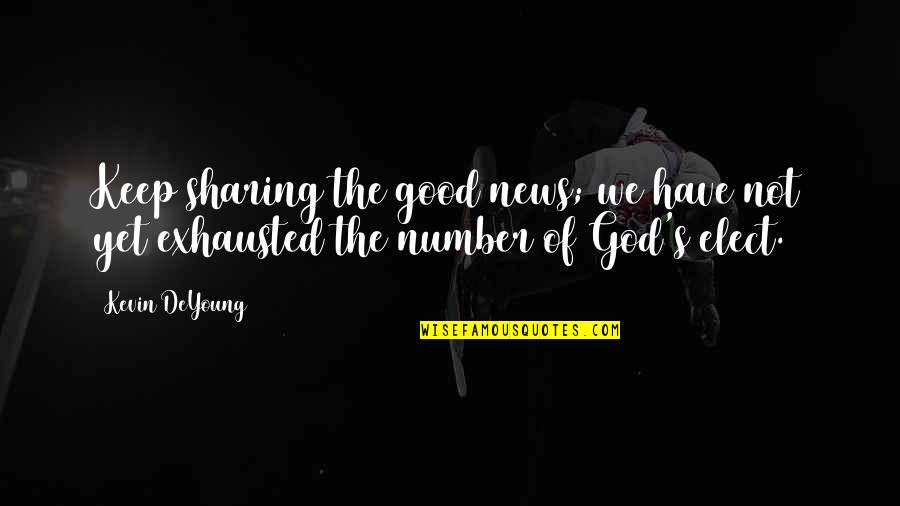 Good News From God Quotes By Kevin DeYoung: Keep sharing the good news; we have not
