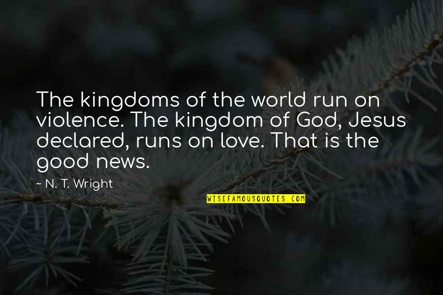Good News From God Quotes By N. T. Wright: The kingdoms of the world run on violence. Good News From God Quotes By N. T. Wright: The kingdoms of the world run on violence.