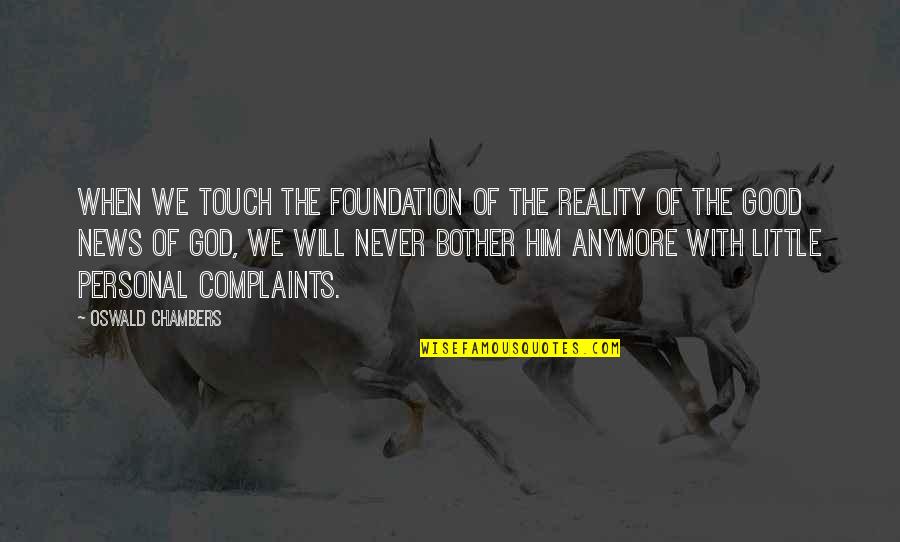 Good News From God Quotes By Oswald Chambers: When we touch the foundation of the reality Good News From God Quotes By Oswald Chambers: When we touch the foundation of the reality