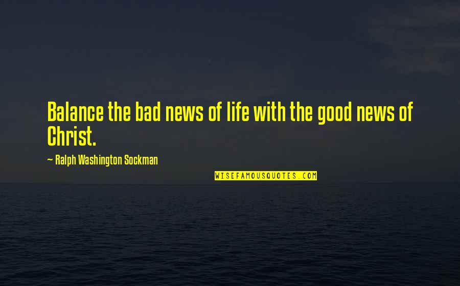 Good News From God Quotes By Ralph Washington Sockman: Balance the bad news of life with the Good News From God Quotes By Ralph Washington Sockman: Balance the bad news of life with the