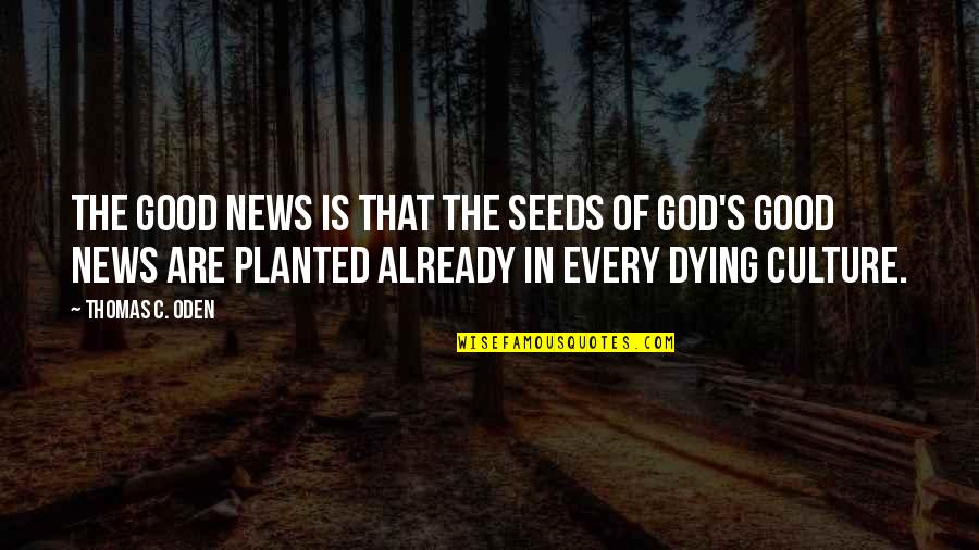 Good News From God Quotes By Thomas C. Oden: The good news is that the seeds of Good News From God Quotes By Thomas C. Oden: The good news is that the seeds of