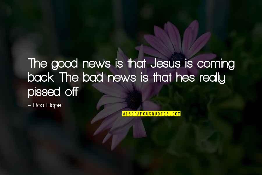 Good News Is Coming Quotes By Bob Hope: The good news is that Jesus is coming