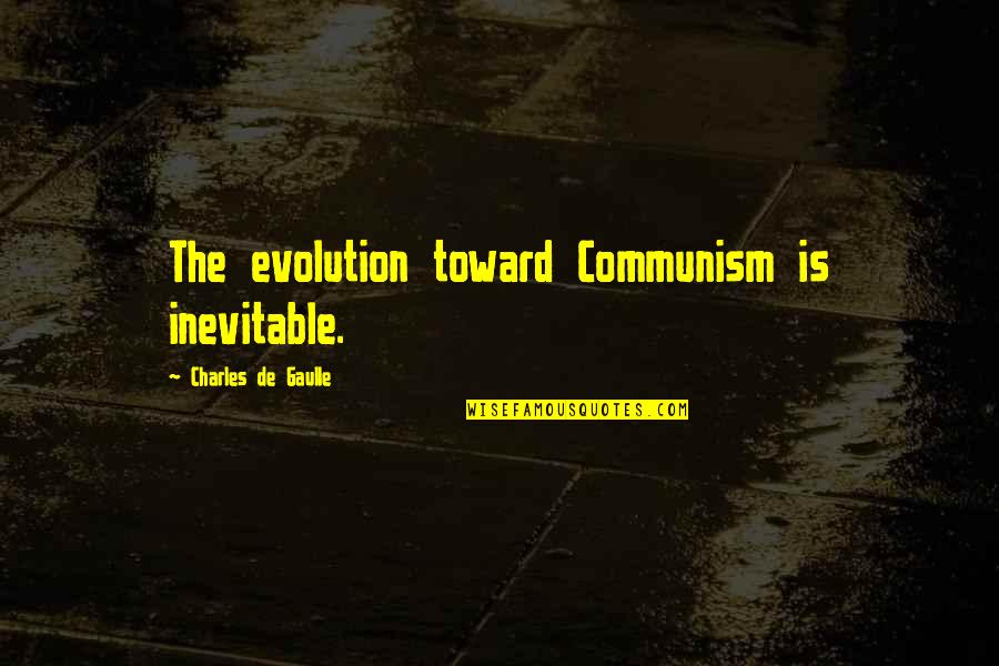Good News Quotes And Quotes By Charles De Gaulle: The evolution toward Communism is inevitable.