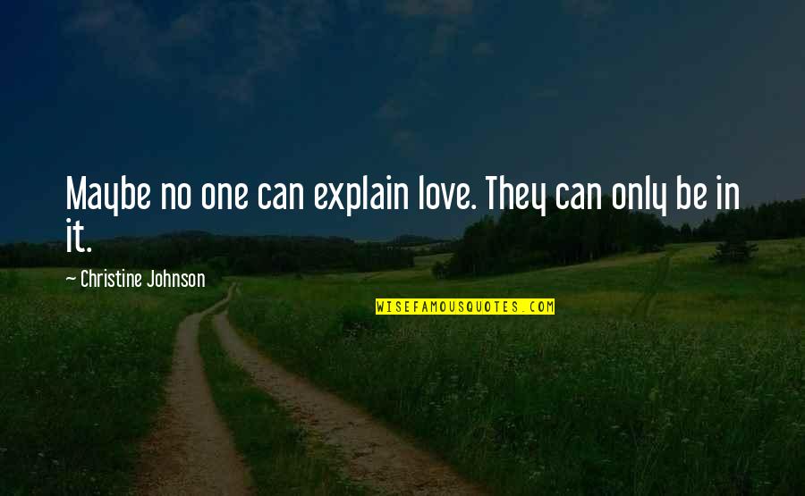 Good News Quotes And Quotes By Christine Johnson: Maybe no one can explain love. They can