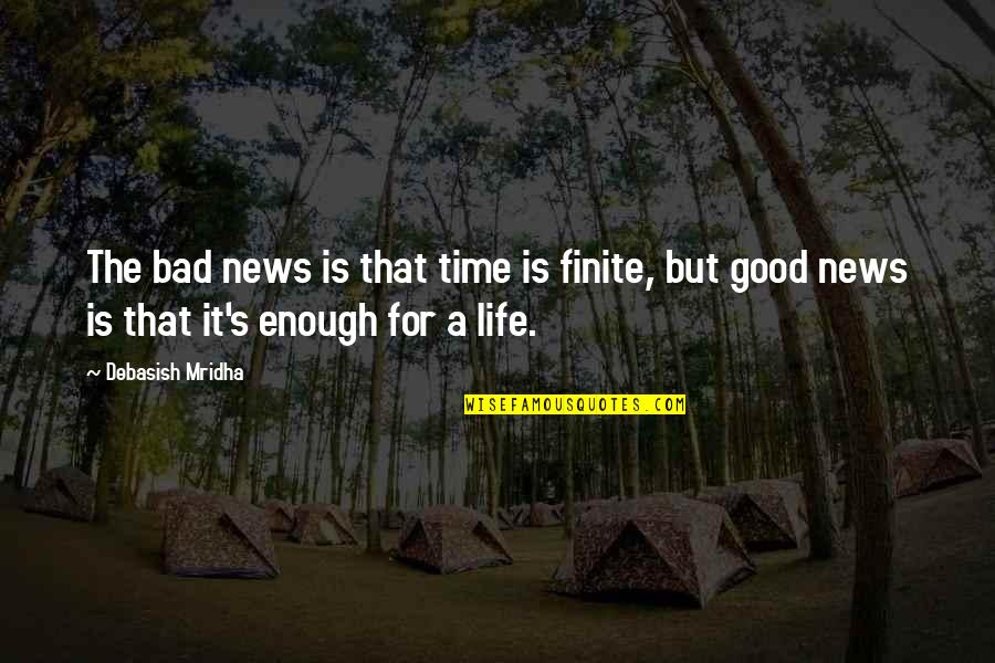 Good News Quotes And Quotes By Debasish Mridha: The bad news is that time is finite,