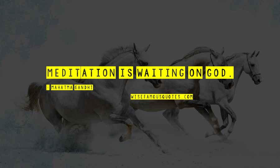 Good News Quotes And Quotes By Mahatma Gandhi: Meditation is waiting on God.