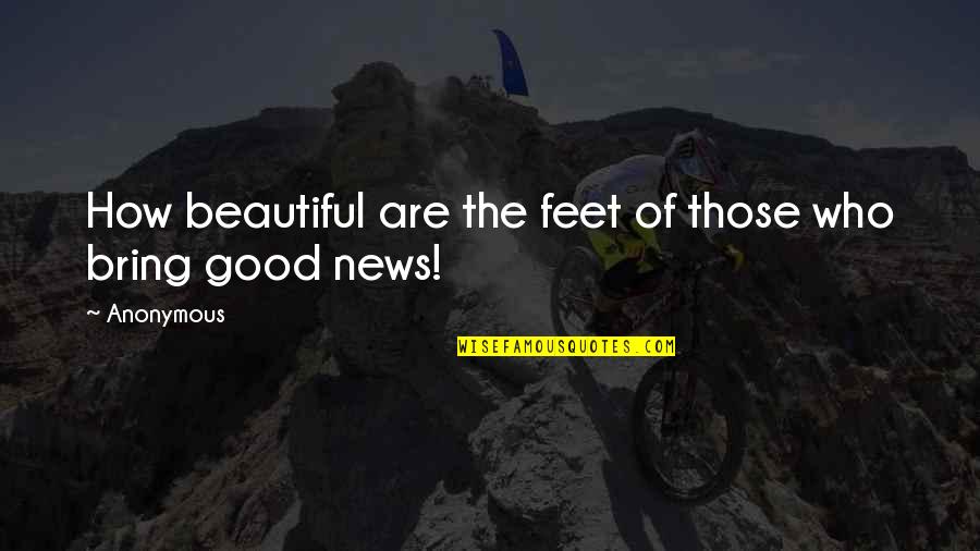 Good News Quotes By Anonymous: How beautiful are the feet of those who