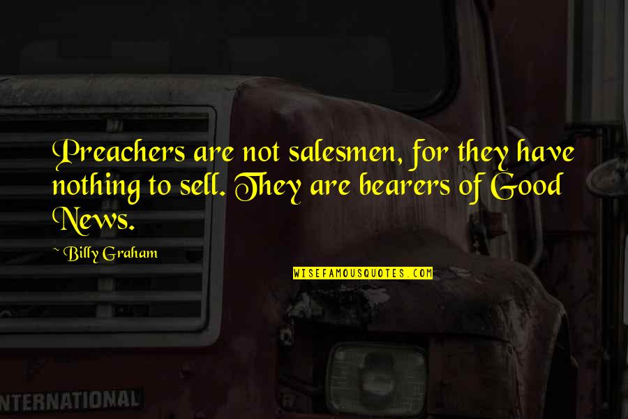 Good News Quotes By Billy Graham: Preachers are not salesmen, for they have nothing