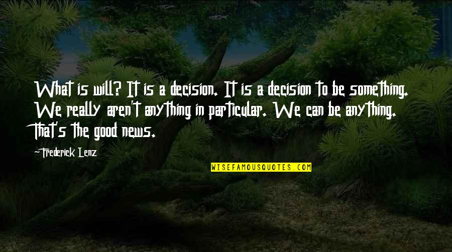 Good News Quotes By Frederick Lenz: What is will? It is a decision. It