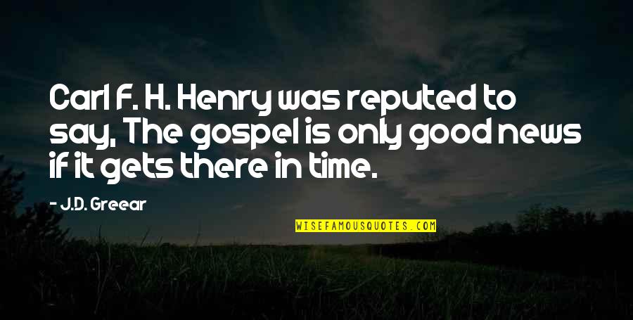 Good News Quotes By J.D. Greear: Carl F. H. Henry was reputed to say,