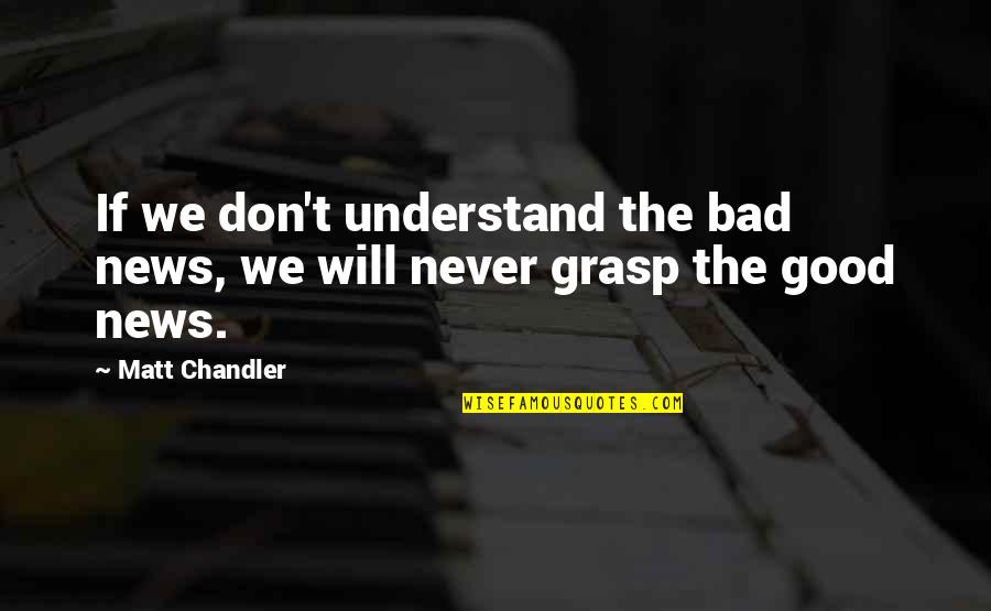 Good News Quotes By Matt Chandler: If we don't understand the bad news, we