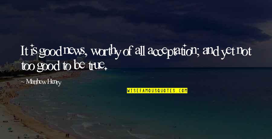 Good News Quotes By Matthew Henry: It is good news, worthy of all acceptation;